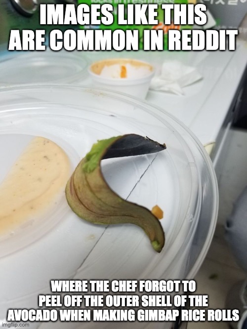 Outer Shell of Avocado | IMAGES LIKE THIS ARE COMMON IN REDDIT; WHERE THE CHEF FORGOT TO PEEL OFF THE OUTER SHELL OF THE AVOCADO WHEN MAKING GIMBAP RICE ROLLS | image tagged in restaurant,food,memes | made w/ Imgflip meme maker