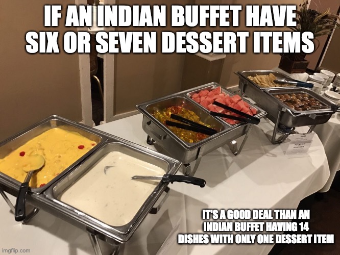 Indian Buffet With Six Dessert Items | IF AN INDIAN BUFFET HAVE SIX OR SEVEN DESSERT ITEMS; IT'S A GOOD DEAL THAN AN INDIAN BUFFET HAVING 14 DISHES WITH ONLY ONE DESSERT ITEM | image tagged in buffet,food,memes,dessert | made w/ Imgflip meme maker