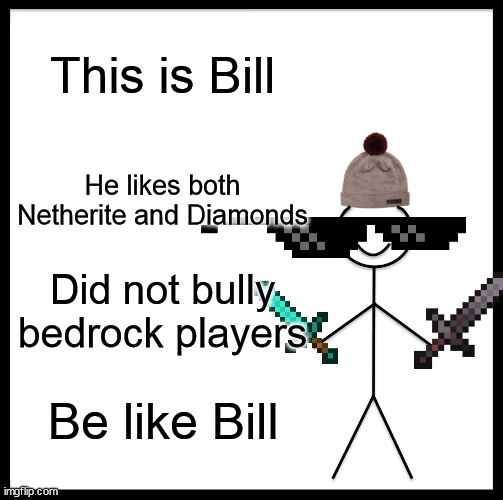Be like Bill | This is Bill; He likes both Netherite and Diamonds; Did not bully bedrock players; Be like Bill | image tagged in memes,be like bill | made w/ Imgflip meme maker