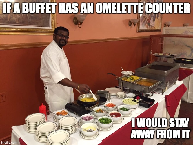 Omelet Counter in a Buffet | IF A BUFFET HAS AN OMELETTE COUNTER; I WOULD STAY AWAY FROM IT | image tagged in buffet,food,omelet,memes | made w/ Imgflip meme maker