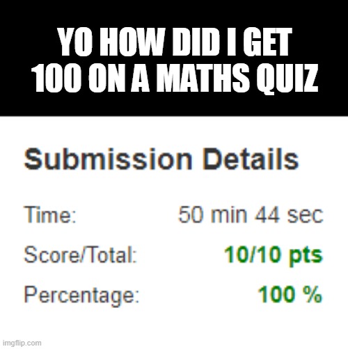 YO HOW DID I GET 100 ON A MATHS QUIZ | made w/ Imgflip meme maker