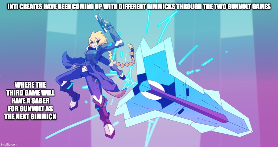 Azure Striker Gunvolt 3 Gimmick | INTI CREATES HAVE BEEN COMING UP WITH DIFFERENT GIMMICKS THROUGH THE TWO GUNVOLT GAMES; WHERE THE THIRD GAME WILL HAVE A SABER FOR GUNVOLT AS THE NEXT GIMMICK | image tagged in gaming,gunvolt,memes | made w/ Imgflip meme maker