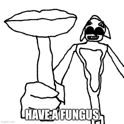 Leviathan hands you a fungus. Do you accept? | HAVE A FUNGUS | made w/ Imgflip meme maker