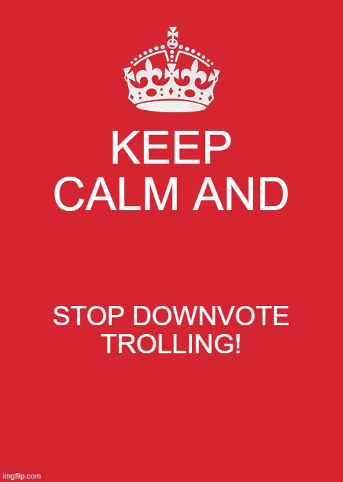 You better stop trolling a teenager who's disabled. | KEEP CALM AND; STOP DOWNVOTE TROLLING! | image tagged in memes,keep calm and carry on red | made w/ Imgflip meme maker