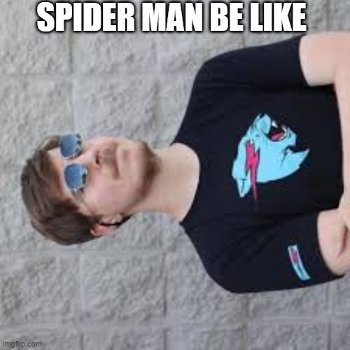 mrbeast |  SPIDER MAN BE LIKE | image tagged in mrbeast | made w/ Imgflip meme maker