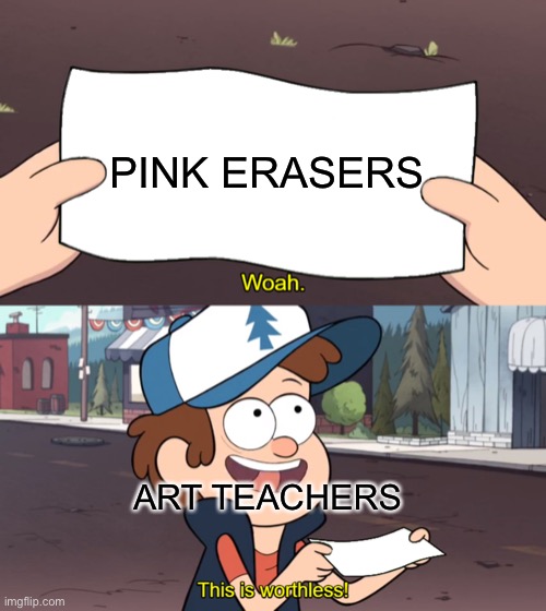 This is Worthless |  PINK ERASERS; ART TEACHERS | image tagged in this is worthless,art | made w/ Imgflip meme maker