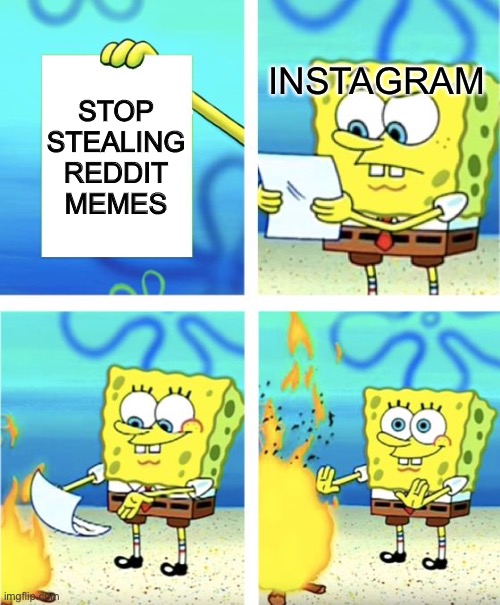Spongebob Burning Paper | INSTAGRAM; STOP STEALING REDDIT MEMES | image tagged in spongebob burning paper,reddit,instagram | made w/ Imgflip meme maker