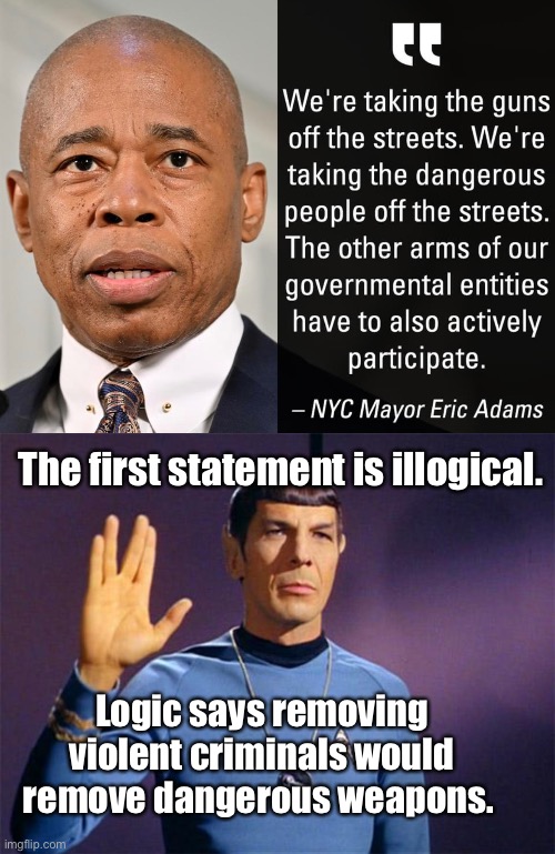 When you remove the criminal, the dangerous weapons are removed. | The first statement is illogical. Logic says removing violent criminals would remove dangerous weapons. | image tagged in spok,logic thinker,memes,politics lol | made w/ Imgflip meme maker