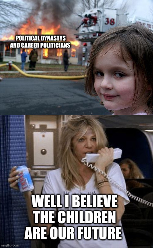 Burn it down JR | POLITICAL DYNASTYS
AND CAREER POLITICIANS; WELL I BELIEVE THE CHILDREN ARE OUR FUTURE | image tagged in memes,disaster girl,sweet dee | made w/ Imgflip meme maker