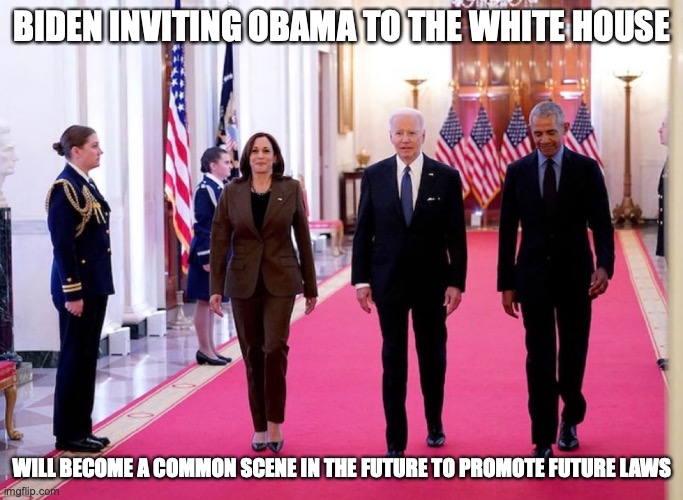 Obama as Guest | BIDEN INVITING OBAMA TO THE WHITE HOUSE; WILL BECOME A COMMON SCENE IN THE FUTURE TO PROMOTE FUTURE LAWS | image tagged in politics,obama,joe biden,memes | made w/ Imgflip meme maker