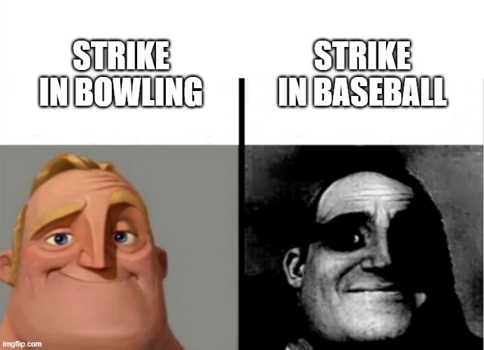 Strike! | STRIKE IN BASEBALL; STRIKE IN BOWLING | image tagged in teacher's copy,memes,traumatized mr incredible | made w/ Imgflip meme maker