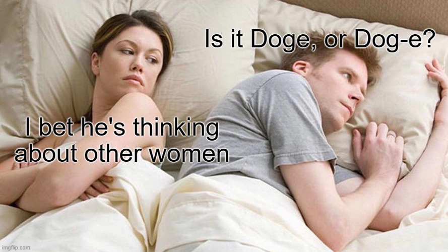 Doge Confusion | Is it Doge, or Dog-e? I bet he's thinking about other women | image tagged in memes,i bet he's thinking about other women | made w/ Imgflip meme maker
