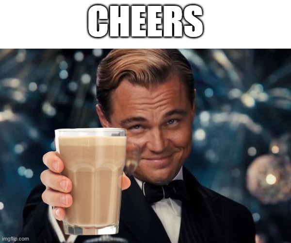 cheers | CHEERS | image tagged in memes,leonardo dicaprio cheers | made w/ Imgflip meme maker