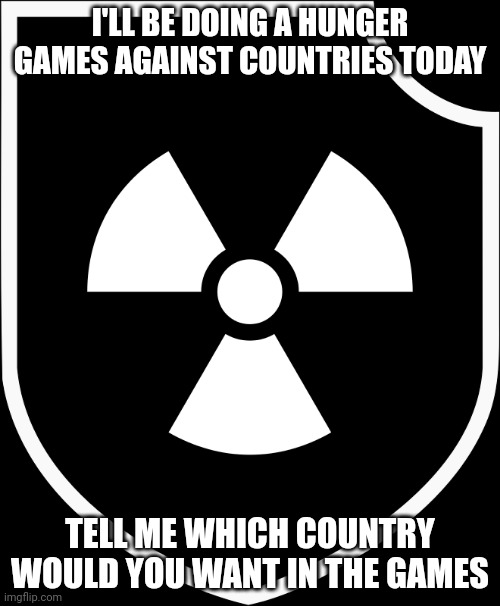 After this I'm going to bed | I'LL BE DOING A HUNGER GAMES AGAINST COUNTRIES TODAY; TELL ME WHICH COUNTRY WOULD YOU WANT IN THE GAMES | made w/ Imgflip meme maker
