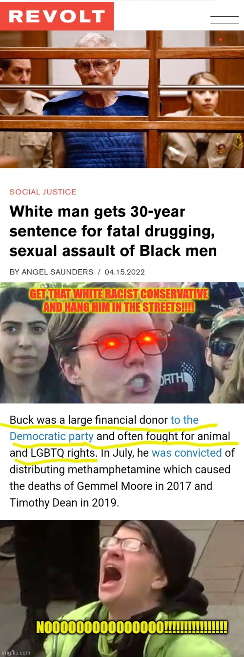 It's almost like Democrats have social and mental disorders |  GET THAT WHITE RACIST CONSERVATIVE AND HANG HIM IN THE STREETS!!!! NOOOOOOOOOOOOOOO!!!!!!!!!!!!!!!! | image tagged in triggered liberal,screaming liberal | made w/ Imgflip meme maker