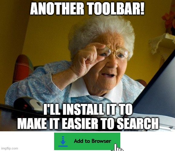 the classic grandma meme | ANOTHER TOOLBAR! I'LL INSTALL IT TO MAKE IT EASIER TO SEARCH; Add to Browser | image tagged in memes,grandma finds the internet,browser toolbar,install | made w/ Imgflip meme maker