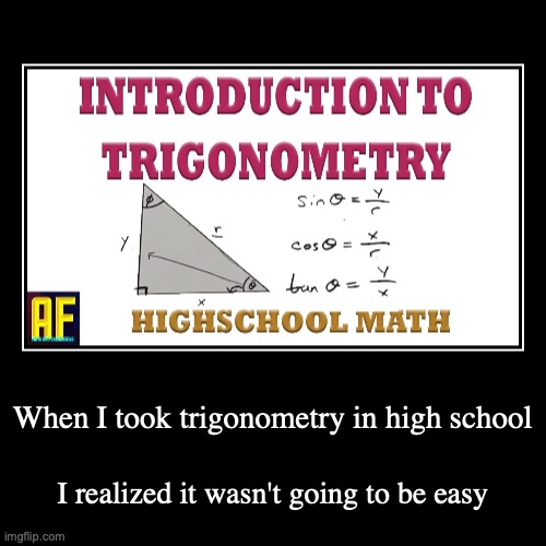 High School Trigonometry | image tagged in demotivationals,school | made w/ Imgflip demotivational maker