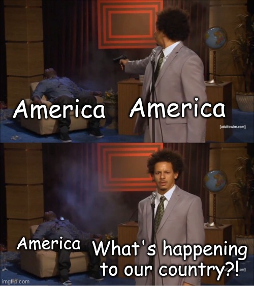 OOOh nOOOOOOOO | America; America; America; What's happening to our country?! | image tagged in memes,who killed hannibal | made w/ Imgflip meme maker