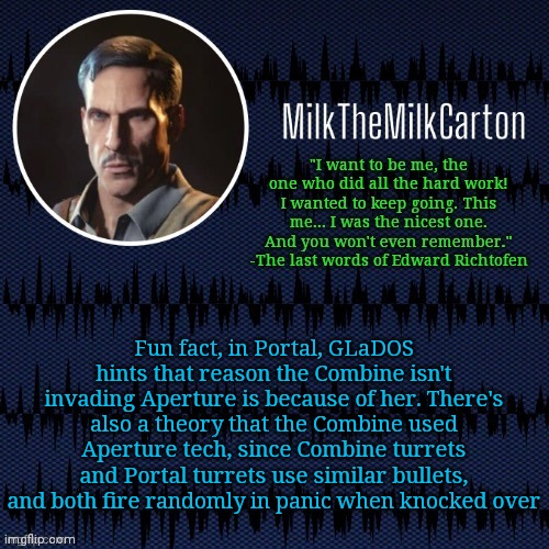 MilkTheMilkCarton but he's resorting to schtabbing | Fun fact, in Portal, GLaDOS hints that reason the Combine isn't invading Aperture is because of her. There's also a theory that the Combine used Aperture tech, since Combine turrets and Portal turrets use similar bullets, and both fire randomly in panic when knocked over | image tagged in milkthemilkcarton but he's resorting to schtabbing | made w/ Imgflip meme maker