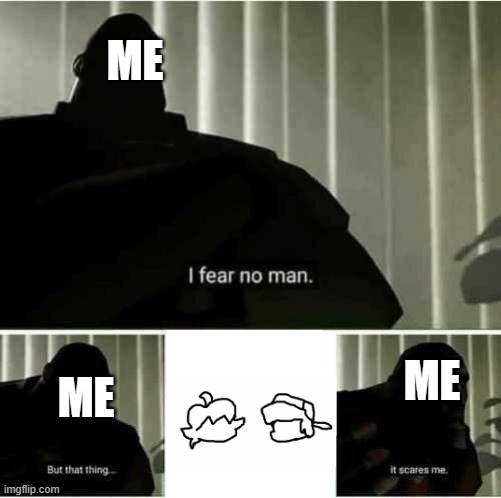 No more Frilijah X Girlfriend | ME; ME; ME | image tagged in i fear no man | made w/ Imgflip meme maker