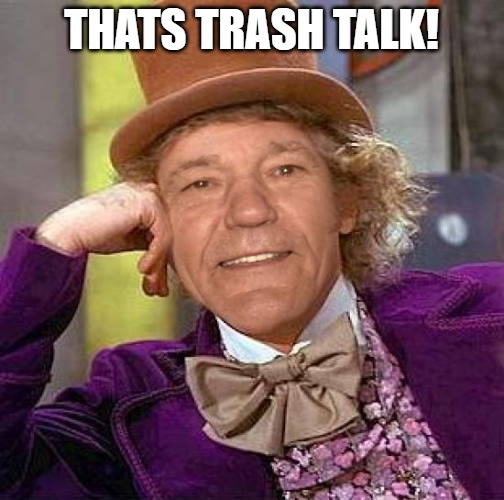 THATS TRASH TALK! | image tagged in lewiewonka | made w/ Imgflip meme maker