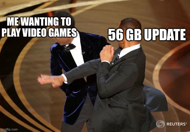 Will Smith punching Chris Rock | ME WANTING TO PLAY VIDEO GAMES; 56 GB UPDATE | image tagged in will smith punching chris rock | made w/ Imgflip meme maker