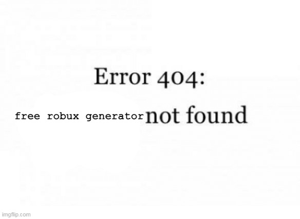 as | free robux generator | image tagged in error 404 | made w/ Imgflip meme maker