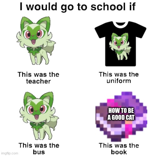 *purr* | HOW TO BE A GOOD CAT | image tagged in i would go to school if,sprigatito | made w/ Imgflip meme maker