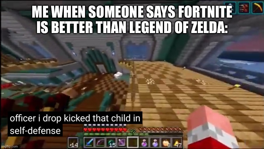 officer i drop kicked that child in self-defense | ME WHEN SOMEONE SAYS FORTNITE IS BETTER THAN LEGEND OF ZELDA: | image tagged in officer i drop kicked that child in self-defense | made w/ Imgflip meme maker