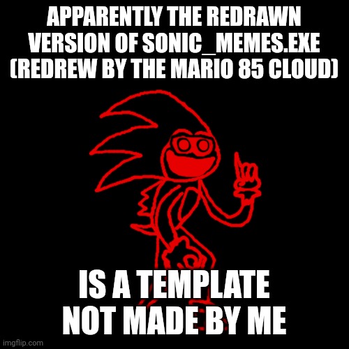 Wow. | APPARENTLY THE REDRAWN VERSION OF SONIC_MEMES.EXE (REDREW BY THE MARIO 85 CLOUD); IS A TEMPLATE NOT MADE BY ME | image tagged in sonic_memes exe | made w/ Imgflip meme maker