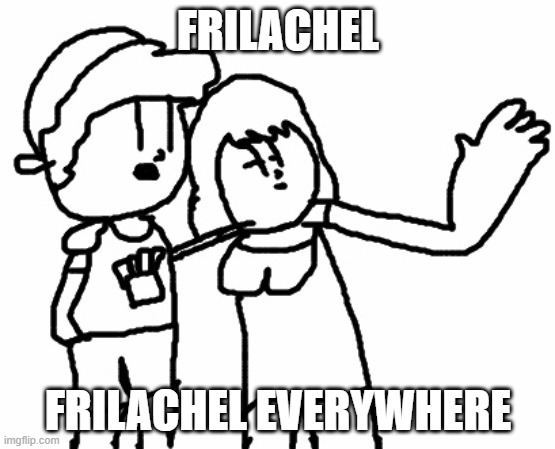Frilijah X Rachel 4 Da Win | FRILACHEL; FRILACHEL EVERYWHERE | image tagged in memeseverywhere | made w/ Imgflip meme maker