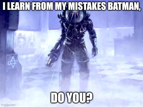 Mr freeze question | I LEARN FROM MY MISTAKES BATMAN, DO YOU? | image tagged in batman,gaming | made w/ Imgflip meme maker