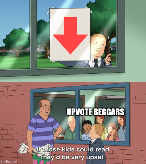 this is dumb | UPVOTE BEGGARS | image tagged in if those kids could read they'd be very upset,upvote begging | made w/ Imgflip meme maker