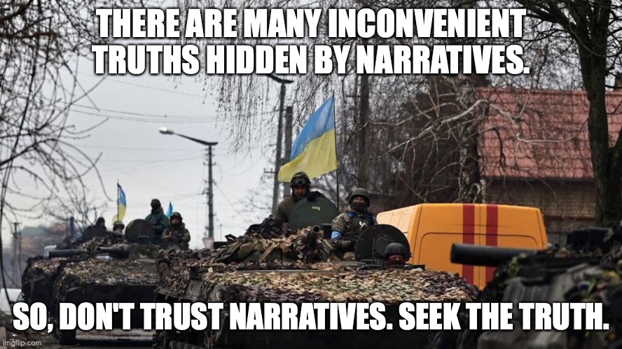 The narrative is always a lie | THERE ARE MANY INCONVENIENT TRUTHS HIDDEN BY NARRATIVES. SO, DON'T TRUST NARRATIVES. SEEK THE TRUTH. | image tagged in narrative,propaganda,ukraine,usa,russia,british | made w/ Imgflip meme maker