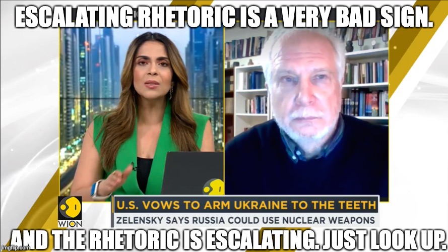 War is really stupid. | ESCALATING RHETORIC IS A VERY BAD SIGN. AND THE RHETORIC IS ESCALATING. JUST LOOK UP. | image tagged in war,nuclear,russia,ukraine,india | made w/ Imgflip meme maker