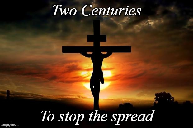 Easter | Two Centuries; To stop the spread | image tagged in jesus on the cross | made w/ Imgflip meme maker