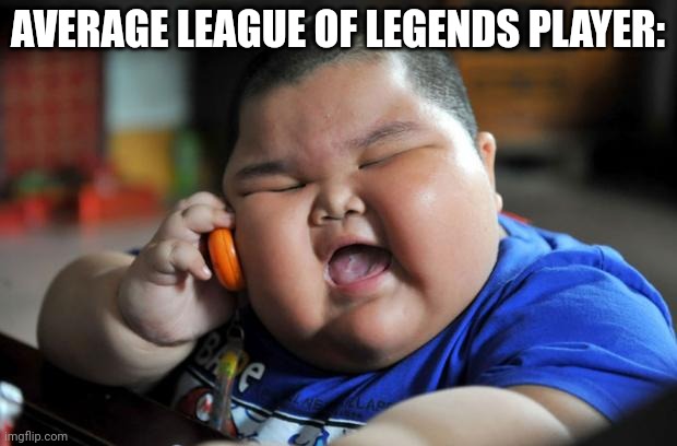 Fat Asian Kid | AVERAGE LEAGUE OF LEGENDS PLAYER: | image tagged in fat asian kid | made w/ Imgflip meme maker
