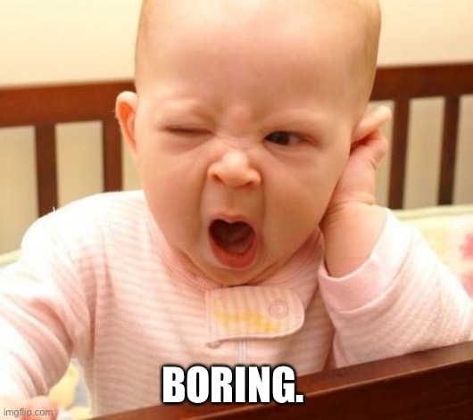 yawn baby | BORING. | image tagged in yawn baby | made w/ Imgflip meme maker