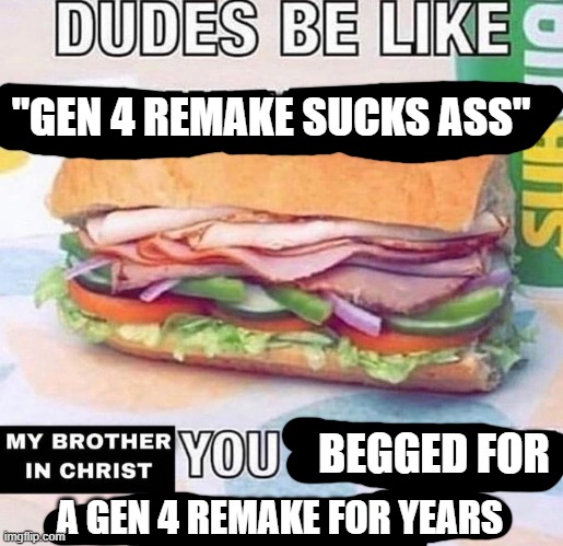 Funni chibi go brrr | "GEN 4 REMAKE SUCKS ASS"; BEGGED FOR; A GEN 4 REMAKE FOR YEARS | image tagged in you made the sandwich,pokemon,my brother in christ,i'm sorry | made w/ Imgflip meme maker