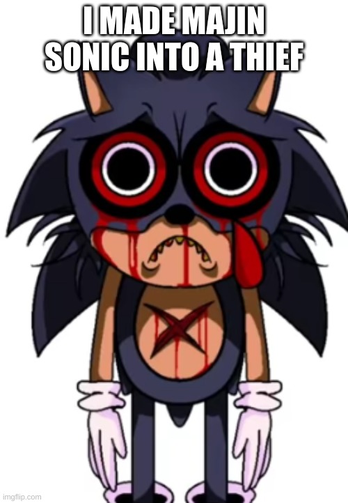 lord xpunch bop | I MADE MAJIN SONIC INTO A THIEF | image tagged in lord xpunch bop | made w/ Imgflip meme maker