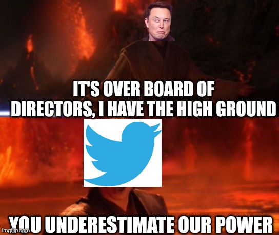 Elon High Ground |  IT'S OVER BOARD OF DIRECTORS, I HAVE THE HIGH GROUND; YOU UNDERESTIMATE OUR POWER | image tagged in it's over anakin i have the high ground,elon musk,twitter,anakin skywalker,obi wan kenobi | made w/ Imgflip meme maker