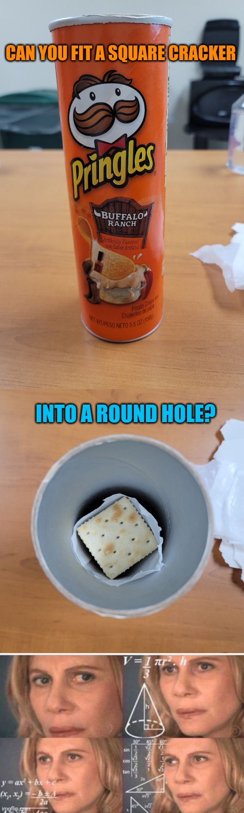 This may be why they put me in a special class | CAN YOU FIT A SQUARE CRACKER; INTO A ROUND HOLE? | image tagged in math lady/confused lady,pringles | made w/ Imgflip meme maker