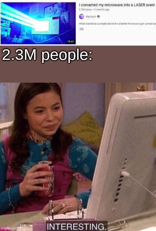 Interesting | 2.3M people: | image tagged in icarly interesting | made w/ Imgflip meme maker