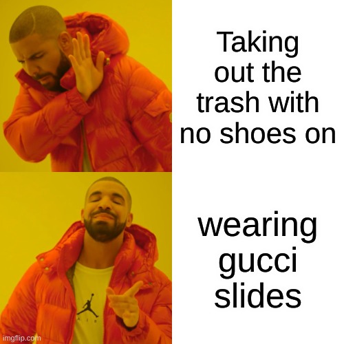 gucci slides | Taking out the trash with no shoes on; wearing gucci slides | image tagged in memes,drake hotline bling | made w/ Imgflip meme maker