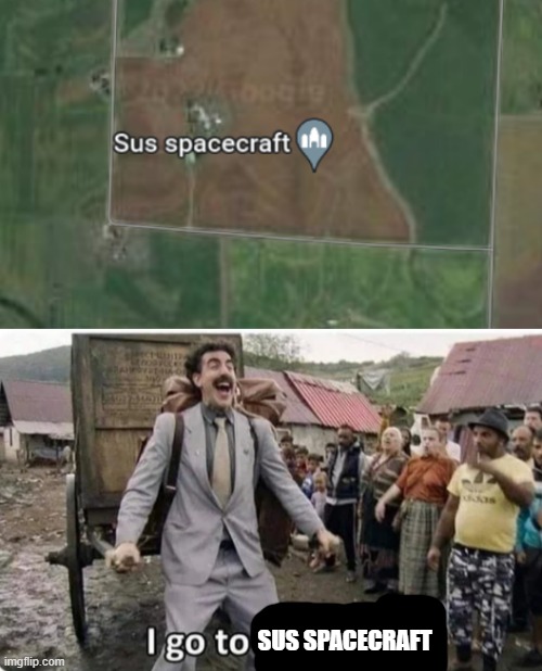 SUS SPACECRAFT | image tagged in i go to america,google earth,sus | made w/ Imgflip meme maker