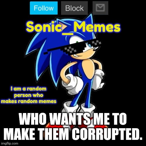 WHO WANTS ME TO MAKE THEM CORRUPTED. | image tagged in sonic_memes announcement template | made w/ Imgflip meme maker