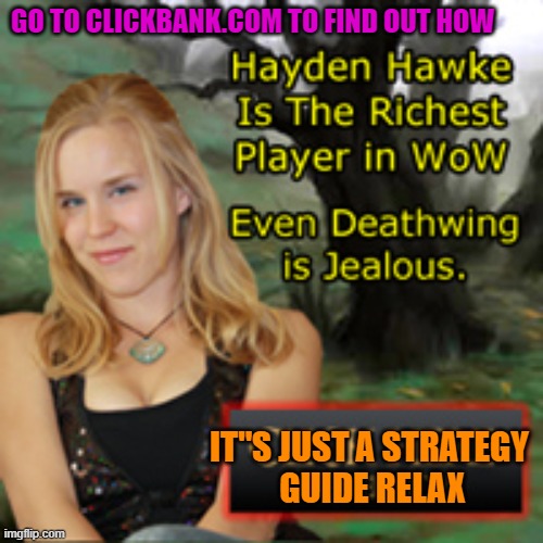 secret gold guide (W.o.W) | GO TO CLICKBANK.COM TO FIND OUT HOW; IT''S JUST A STRATEGY 
GUIDE RELAX | image tagged in secret gold guide w o w | made w/ Imgflip meme maker