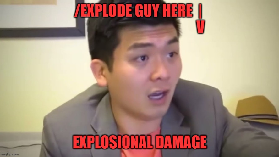 Explotional damage | /EXPLODE GUY HERE  |
                                             V; EXPLOSIONAL DAMAGE | image tagged in emotional damage | made w/ Imgflip meme maker