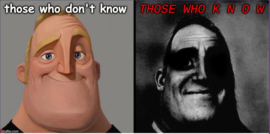 mr incredible those who know | those who don't know THOSE WHO K N O W | image tagged in mr incredible those who know | made w/ Imgflip meme maker