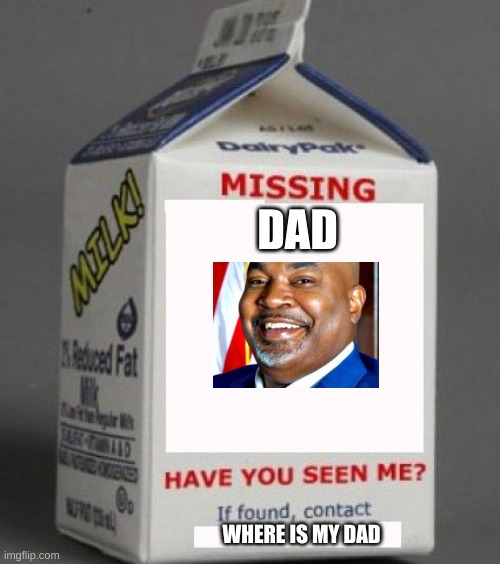 Milk carton |  DAD; WHERE IS MY DAD | image tagged in milk carton | made w/ Imgflip meme maker